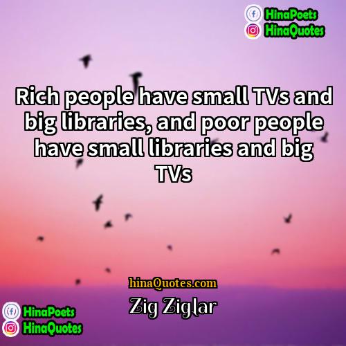 Zig Ziglar Quotes | Rich people have small TVs and big